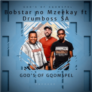 Bobstar no Mzeekay Gods Of Gqomspel Mp3 Download