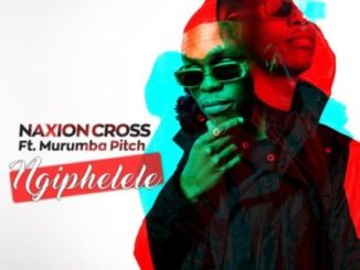 NaXion Cross Ngiphelele Mp3 Download