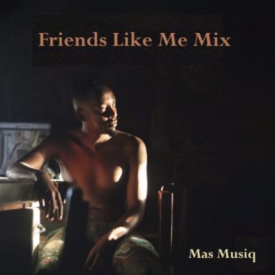 Mas Musiq Friends Like Me Mix Download