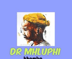 Dr Mhluphi Khombo Mp3 Download