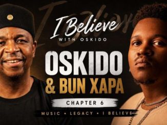 Oskido I Believe Chapter 6 x Bun Xapa Hosted by Oskido (Moojo, Amsterdam & a Global Breakthrough) Mp3 Download