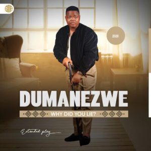 Dumanezwe Why Did You Lie EP Download